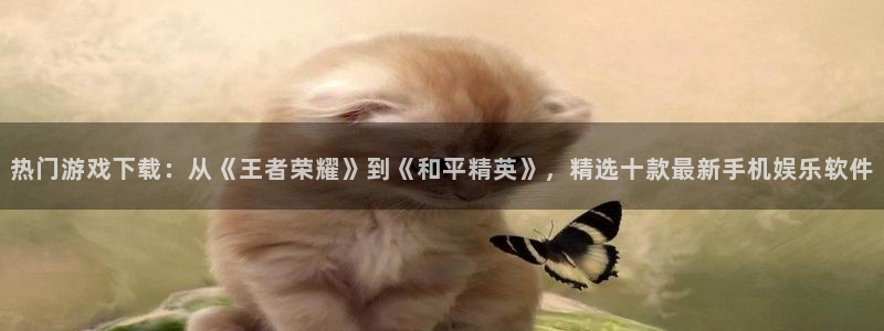 彩名堂官网免费下载：热门游戏下载：从《王者荣耀》到《和平精英》，精选十款最新手机娱乐软件